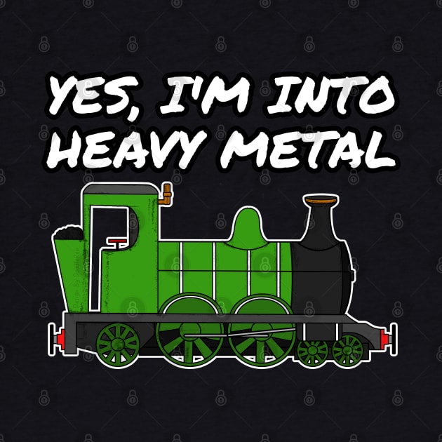 Yes, I'm Into Heavy Metal Steam Train Funny by doodlerob